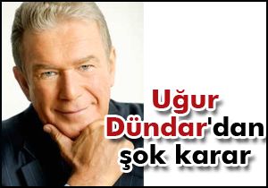 Uğur Dündar'dan şok karar